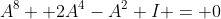 A^8 +2A^4-A^2+I = 0