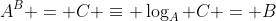 A^B = C \equiv \log_A C = B