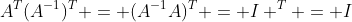 A^T(A^{-1})^T = (A^{-1}A)^T = I ^T = I