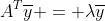 A^T\overline{y} = \lambda\overline{y}