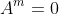 A^m=0