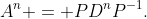 A^n = PD^nP^{-1}.