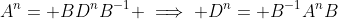 A^n= BD^nB^{-1} \implies D^n= B^{-1}A^nB