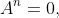 A^n=0,
