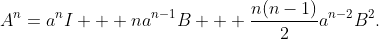 A^n=a^nI + na^{n-1}B + \frac{n(n-1)}{2}a^{n-2}B^2.