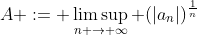 A := \limsup_{n \to \infty} (|a_n|)^{\frac{1}{n}}