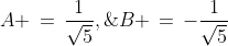 A \,=\,\frac{1}{\sqrt{5}},\;\;B \,=\,-\frac{1}{\sqrt{5}}