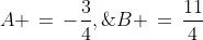 A \,=\,-\frac{3}{4},\;B \,=\,\frac{11}{4}