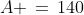 A \,=\,140