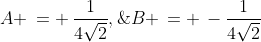 A \,= \,\frac{1}{4\sqrt{2}},\;\;B \,= \,-\frac{1}{4\sqrt{2}}