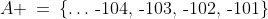 A \:=\:\{\hdots\,\text{-}104,\,\text{-}103,\,\text{-}102,\,\text{-}101\}