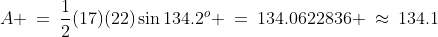 A \:=\:\frac{1}{2}(17)(22)\sin134.2^o \:=\:134.0622836 \:\approx\:134.1