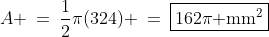 A \:=\:\frac{1}{2}\pi(324) \:=\:\boxed{162\pi\text{ mm}^2}
