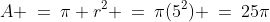 A \:=\:\pi r^2 \:=\:\pi(5^2) \:=\:25\pi