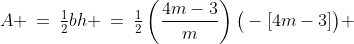 A \:=\:\tfrac{1}{2}bh \:=\:\tfrac{1}{2}\left(\frac{4m-3}{m}\right)\big(-[4m-3]\big) 