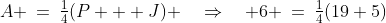 A \:=\:\tfrac{1}{4}(P + J) \quad\Rightarrow\quad 6 \:=\:\tfrac{1}{4}(19+5)