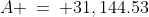 A \:=\: 31,144.53