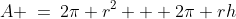 A \:=\:2\pi r^2 + 2\pi rh