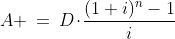 A \:=\:D\!\cdot\!\frac{(1+i)^n-1}{i}