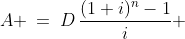 A \:=\:D\,\frac{(1+i)^n-1}{i} 