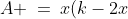 A \:=\:x(k-2x) \quad\Rightarrow\quad A \;=\;kx-2x^2