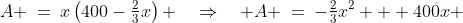 A \:=\:x\left(400-\tfrac{2}{3}x\right) \quad\Rightarrow\quad A \:=\:-\tfrac{2}{3}x^2 + 400x 