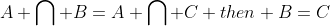 A \bigcap B=A \bigcap C then B=C