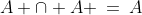 A \cap A \:=\:A