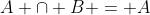A \cap B = A