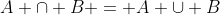 A \cap B = A \cup B