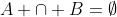 A \cap B=\emptyset
