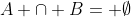 A \cap B= \emptyset