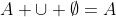 A \cup \emptyset=A