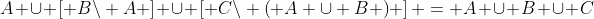 A \cup \left[ {B\backslash A} \right] \cup \left[ {C\backslash \left( {A \cup B} \right)} \right] = A \cup B \cup C