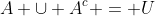 A \cup A^c = U