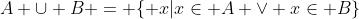 A \cup B = \{ x|x\in A \vee x\in B\}