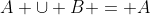 A \cup B = A