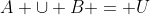A \cup B = U