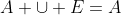A \cup E=A