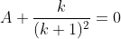 A+\frac{k}{(k+1)^2}=0