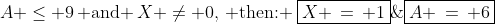 A \leq 9\,\text{ and }\,X \neq 0,\,\text{ then: }\:\boxed{X \,=\, 1}\;\;\boxed{A \,=\, 6}
