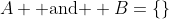 A \mbox{ and } B=\{\}