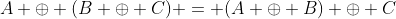 A \oplus (B \oplus C) = (A \oplus B) \oplus C