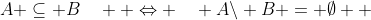 A \subseteq B\quad  \Leftrightarrow \quad A\backslash B = \emptyset  