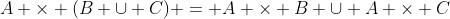 A \times (B \cup C) = A \times B \cup A \times C