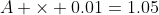A \times 0.01=1.05