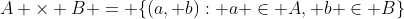 A \times B = \{(a, b): a \in A, b \in B\}