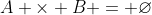 A \times B = \varnothing