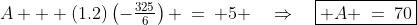 A + (1.2)\left(-\tfrac{325}{6}\right) \:=\: 5 \quad\Rightarrow\quad\boxed{ A \:=\:70}