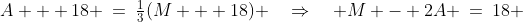 A + 18 \:=\:\tfrac{1}{3}(M + 18) \quad\Rightarrow\quad M - 2A \:=\:18 